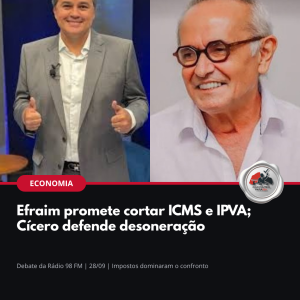 Arte: Efraim promete cortar ICMS e IPVA; Cícero defende desoneração