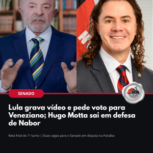 Arte: Lula grava vídeo e pede voto para Veneziano; Hugo Motta sai em defesa de Nabor