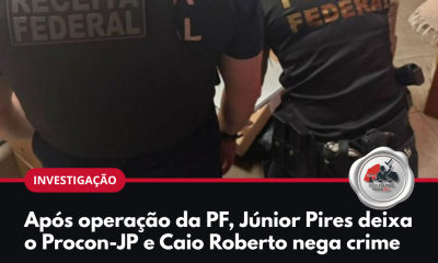 Arte: Após operação da PF, Júnior Pires deixa o Procon-JP e Caio Roberto nega crime