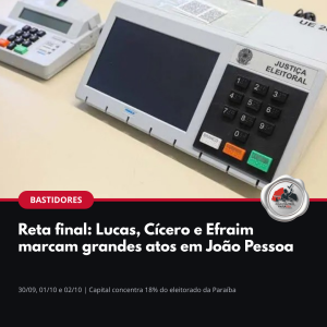 Urna eletrônica: Lucas, Cícero e Efraim marcam grandes atos em João Pessoa na reta final