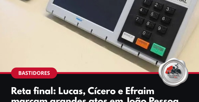 Urna eletrônica: Lucas, Cícero e Efraim marcam grandes atos em João Pessoa na reta final