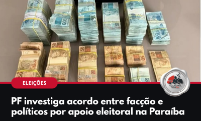 Arte: PF investiga acordo entre facção e políticos por apoio eleitoral na Paraíba