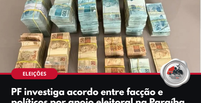 Arte: PF investiga acordo entre facção e políticos por apoio eleitoral na Paraíba